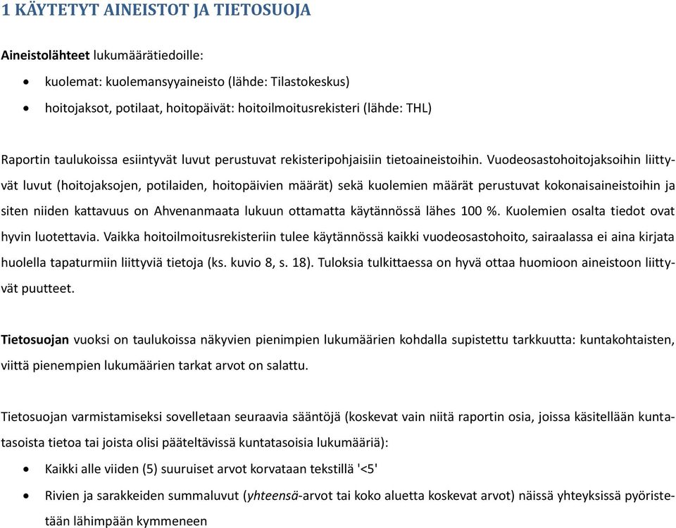 Vuodeosastohoitojaksoihin liittyvät luvut (hoitojaksojen, potilaiden, hoitopäivien määrät) sekä kuolemien määrät perustuvat kokonaisaineistoihin ja siten niiden kattavuus on Ahvenanmaata lukuun