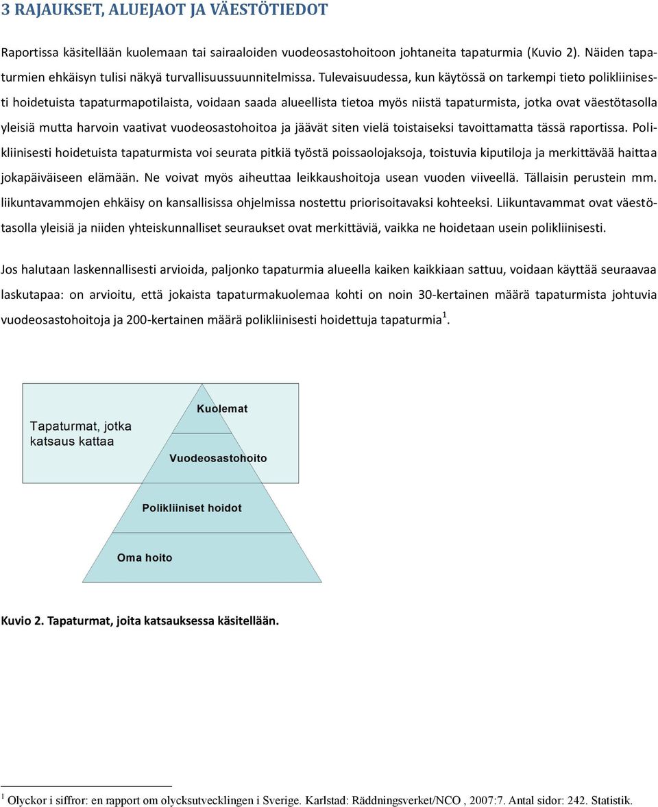 Tulevaisuudessa, kun käytössä on tarkempi tieto polikliinisesti hoidetuista tapaturmapotilaista, voidaan saada alueellista tietoa myös niistä tapaturmista, jotka ovat väestötasolla yleisiä mutta