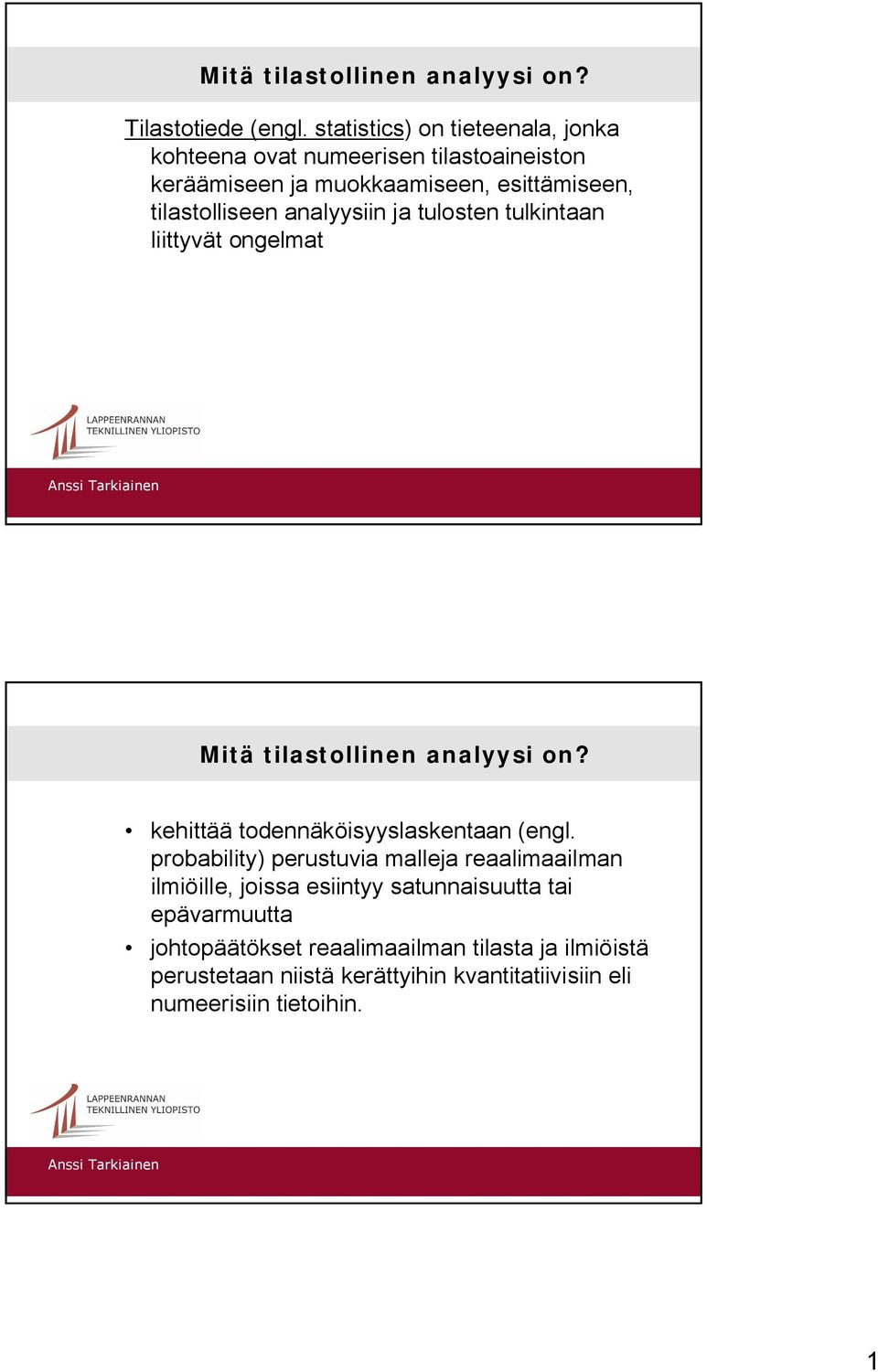 analyysiin ja tulosten tulkintaan liittyvät ongelmat Mitä tilastollinen analyysi on? kehittää todennäköisyyslaskentaan (engl.