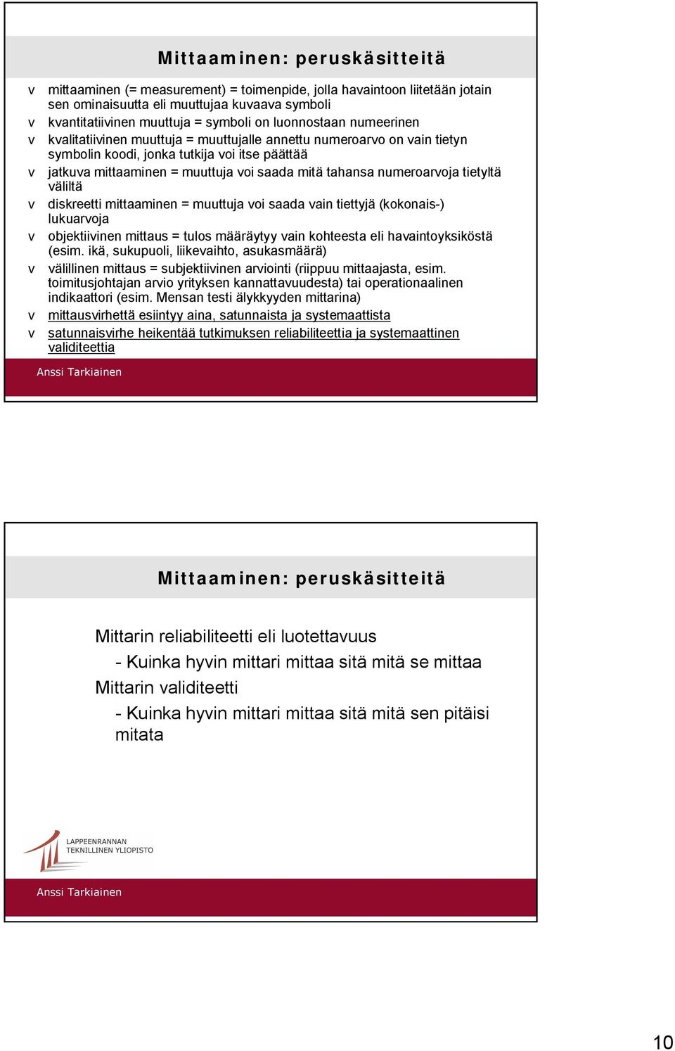 numeroarvoja tietyltä väliltä v diskreetti mittaaminen muuttuja voi saada vain tiettyjä (kokonais-) lukuarvoja v objektiivinen mittaus tulos määräytyy vain kohteesta eli havaintoyksiköstä (esim.