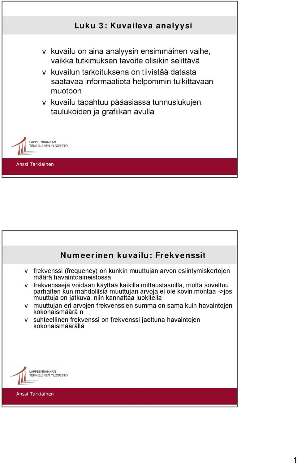 esiintymiskertojen määrä havaintoaineistossa v frekvenssejä voidaan käyttää kaikilla mittaustasoilla, mutta soveltuu parhaiten kun mahdollisia muuttujan arvoja ei ole kovin montaa ->jos