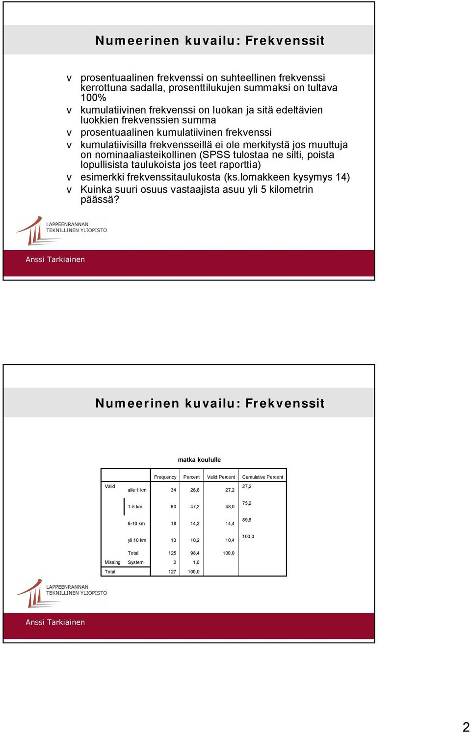 poista lopullisista taulukoista jos teet raporttia) v esimerkki frekvenssitaulukosta (ks.lomakkeen kysymys 4) v Kuinka suuri osuus vastaajista asuu yli 5 kilometrin päässä?