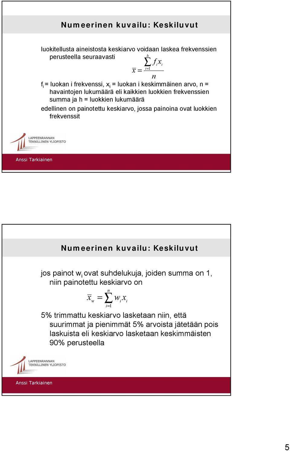 jossa painoina ovat luokkien frekvenssit Numeerinen kuvailu: Keskiluvut jos painot w i ovat suhdelukuja, joiden summa on, niin painotettu keskiarvo on x w n i w