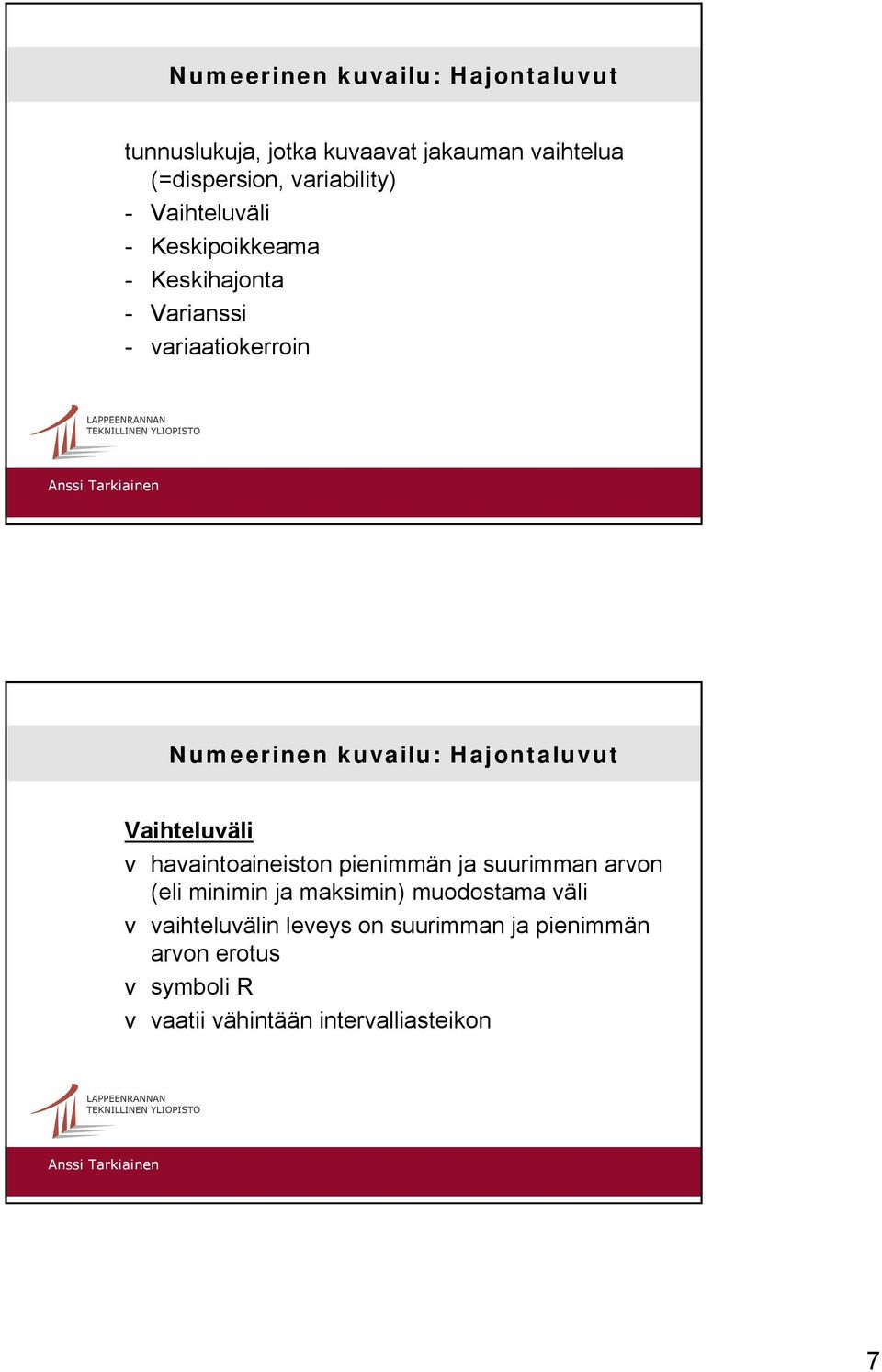 Vaihteluväli v havaintoaineiston pienimmän ja suurimman arvon (eli minimin ja maksimin) muodostama väli v