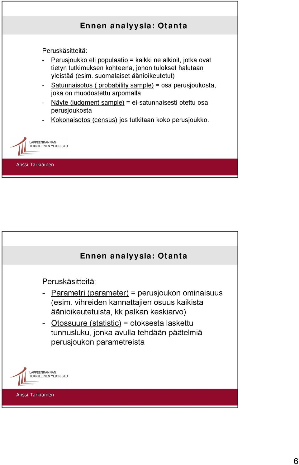 perusjoukosta - Kokonaisotos (census) jos tutkitaan koko perusjoukko. Ennen analyysia: Otanta Peruskäsitteitä: - Parametri (parameter) perusjoukon ominaisuus (esim.