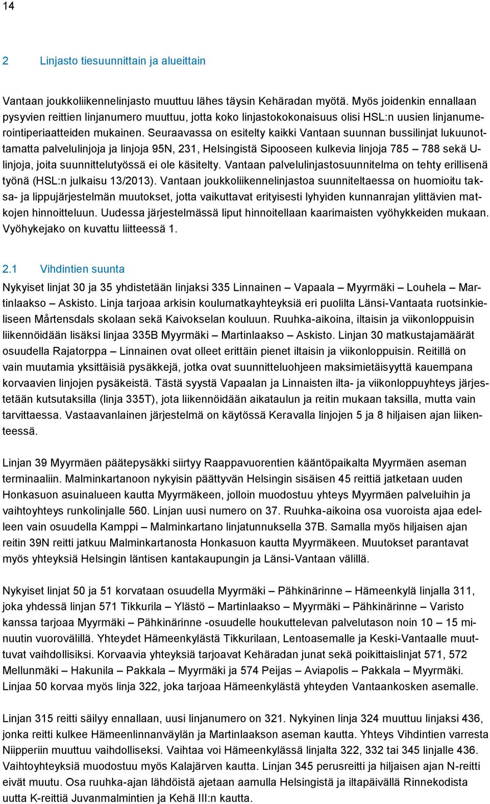Seuraavassa on esitelty kaikki Vantaan suunnan bussilinjat lukuunottamatta palvelulinjoja ja linjoja 95N, 231, Helsingistä Sipooseen kulkevia linjoja 785 788 sekä U- linjoja, joita suunnittelutyössä