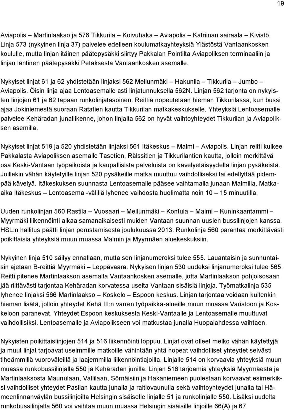 läntinen päätepysäkki Petaksesta Vantaankosken asemalle. Nykyiset linjat 61 ja 62 yhdistetään linjaksi 562 Mellunmäki Hakunila Tikkurila Jumbo Aviapolis.