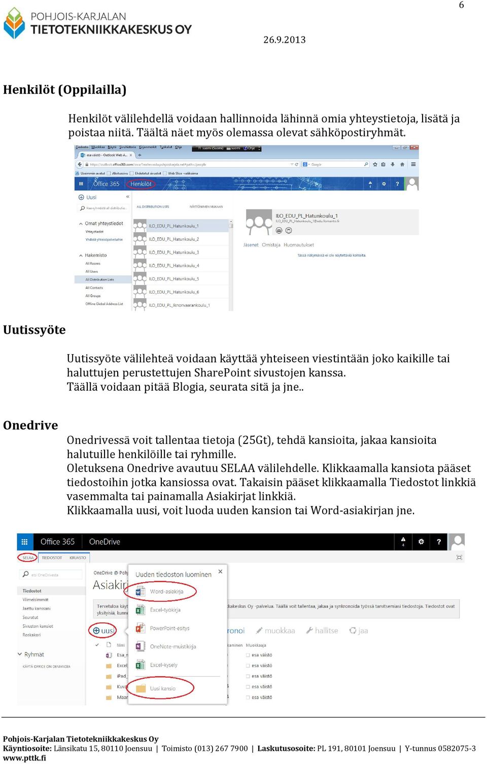 Täällä voidaan pitää Blogia, seurata sitä ja jne.. Onedrive Onedrivessä voit tallentaa tietoja (25Gt), tehdä kansioita, jakaa kansioita halutuille henkilöille tai ryhmille.