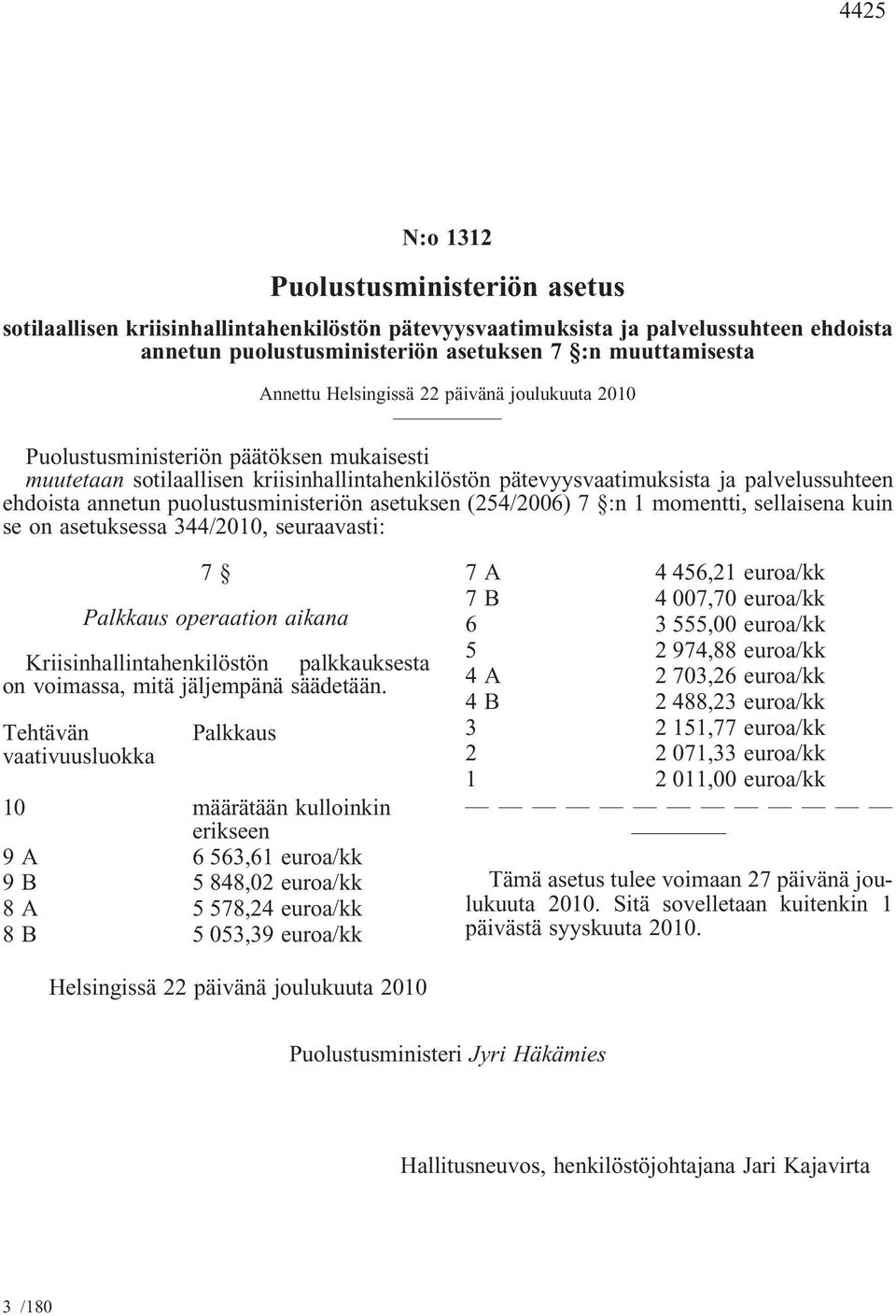 puolustusministeriön asetuksen (254/2006) 7 :n 1 momentti, sellaisena kuin se on asetuksessa 344/2010, seuraavasti: 7 Palkkaus operaation aikana Kriisinhallintahenkilöstön palkkauksesta on voimassa,