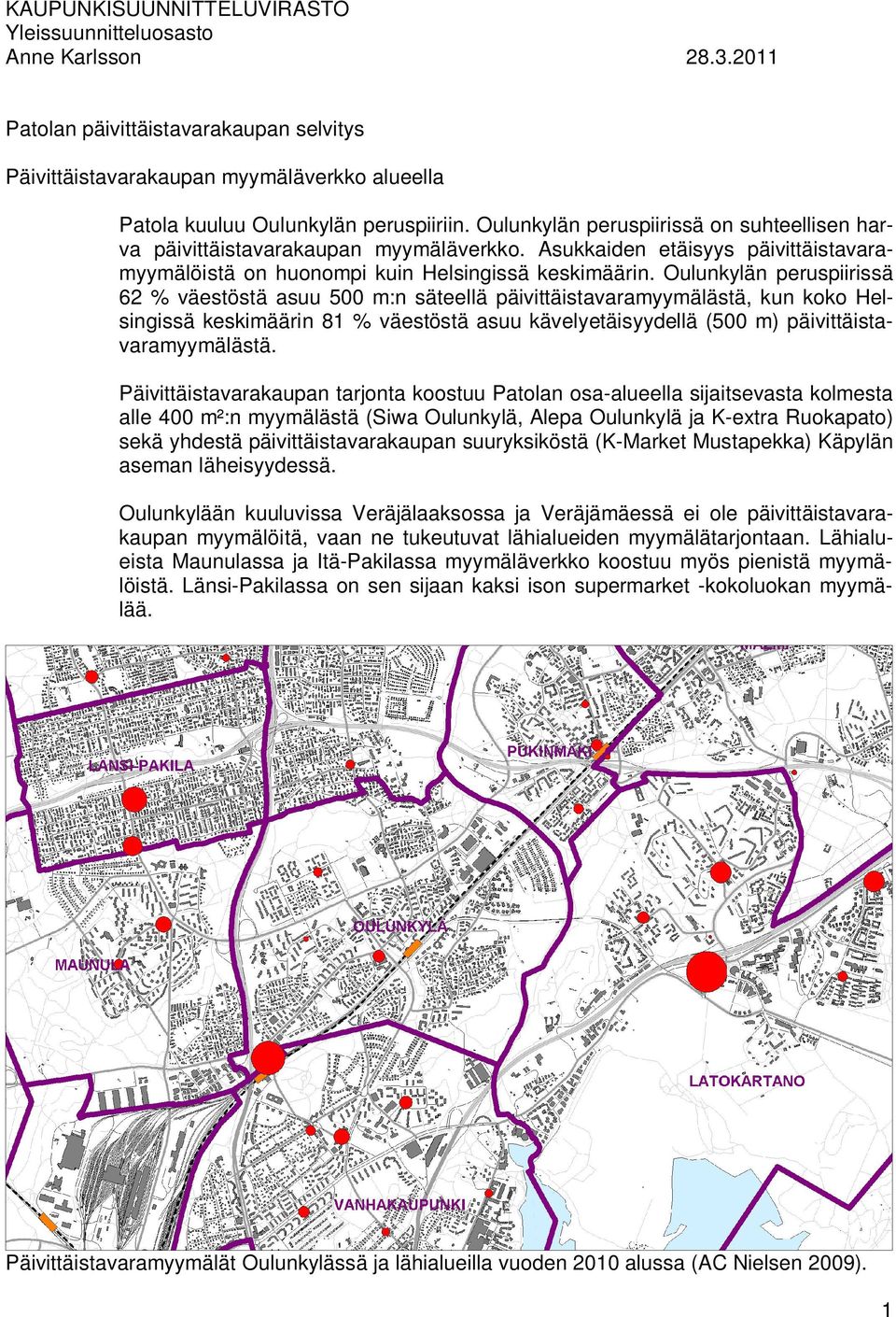 Oulunkylän peruspiirissä 62 % väestöstä asuu 500 m:n säteellä päivittäistavaramyymälästä, kun koko Helsingissä keskimäärin 81 % väestöstä asuu kävelyetäisyydellä (500 m) päivittäistavaramyymälästä.