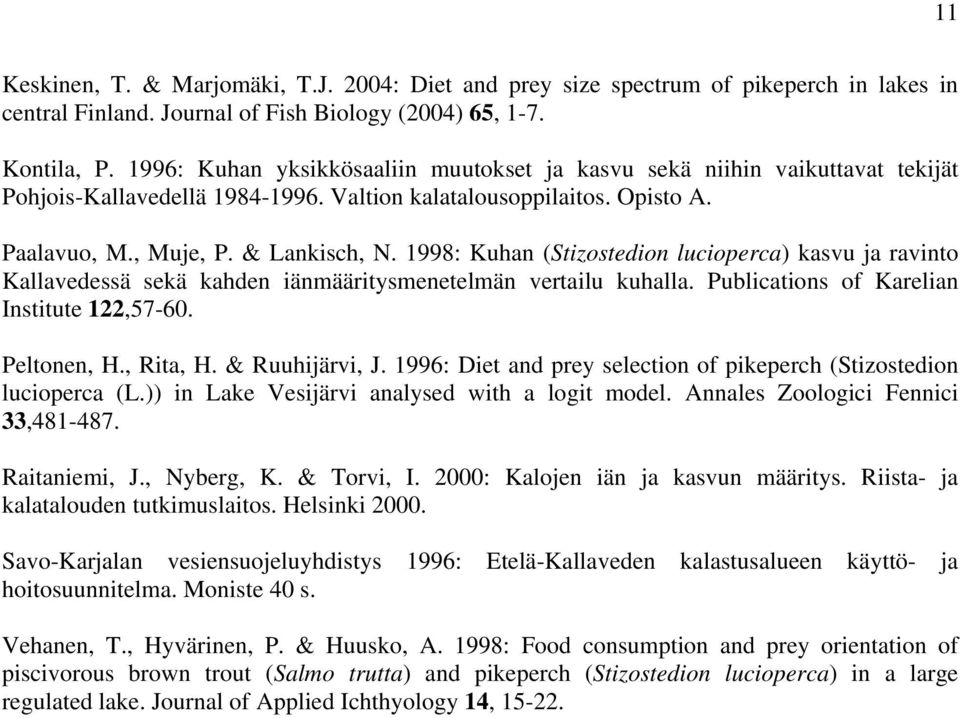 1998: Kuhan (Stizostedion lucioperca) kasvu ja ravinto Kallavedessä sekä kahden iänmääritysmenetelmän vertailu kuhalla. Publications of Karelian Institute 122,57-6. Peltonen, H., Rita, H.