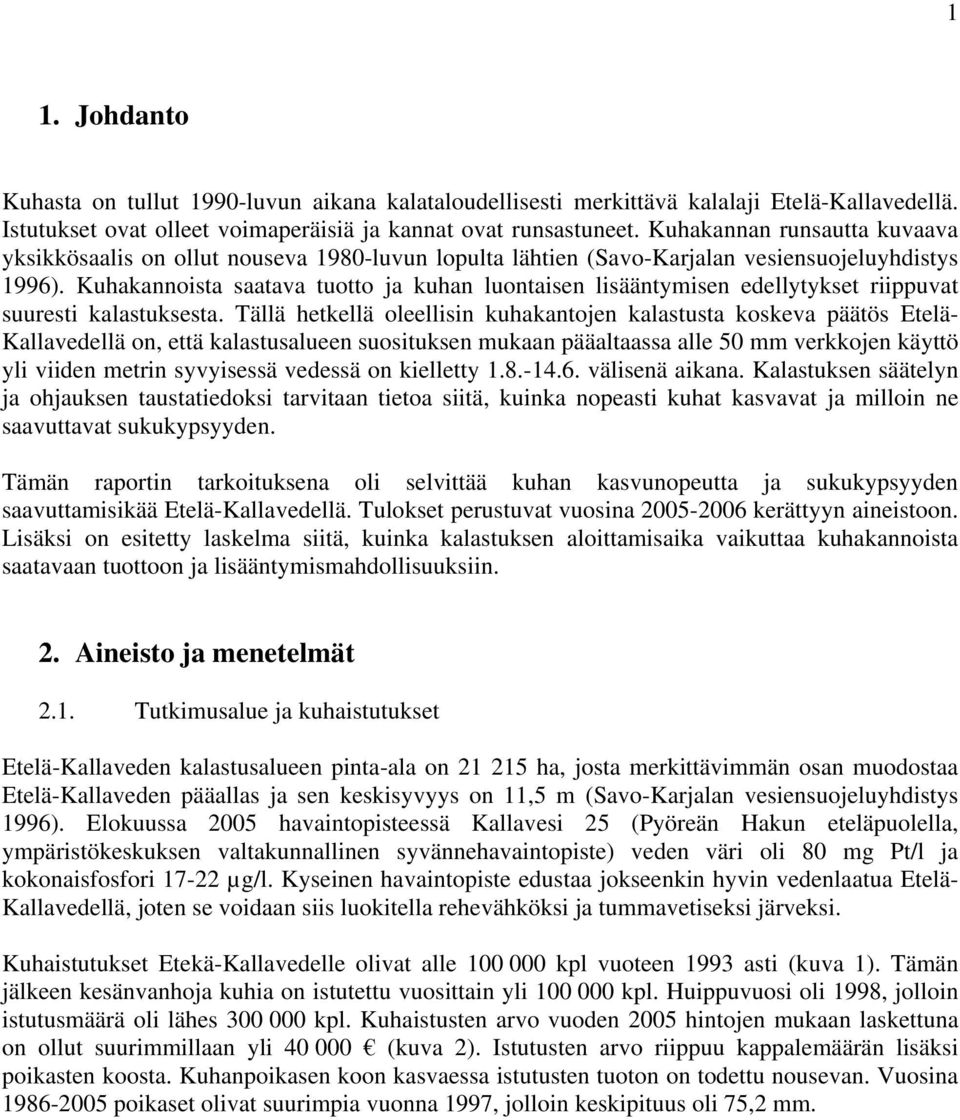 Kuhakannoista saatava tuotto ja kuhan luontaisen lisääntymisen edellytykset riippuvat suuresti kalastuksesta.