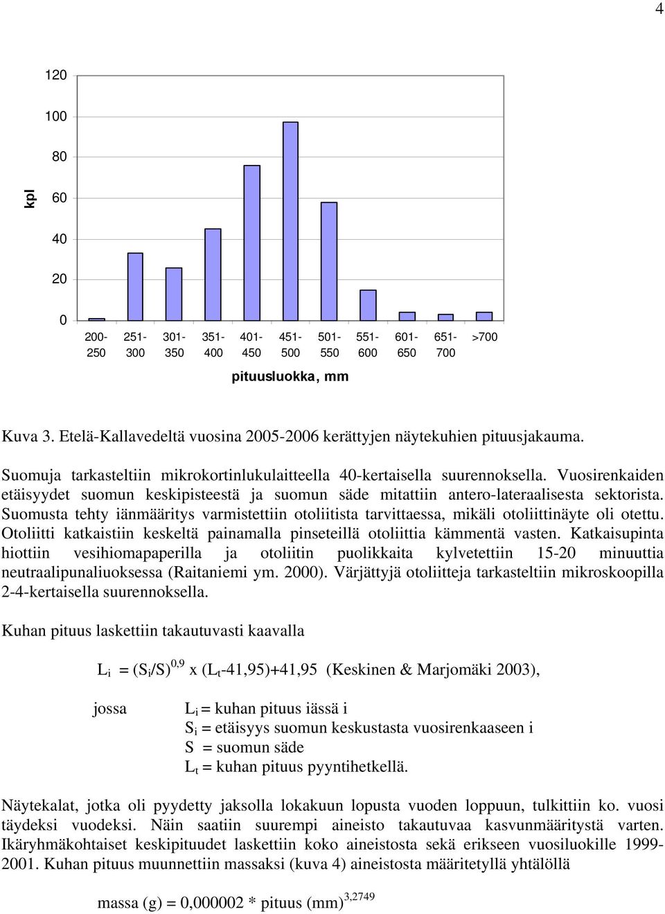 Suomusta tehty iänmääritys varmistettiin otoliitista tarvittaessa, mikäli otoliittinäyte oli otettu. Otoliitti katkaistiin keskeltä painamalla pinseteillä otoliittia kämmentä vasten.