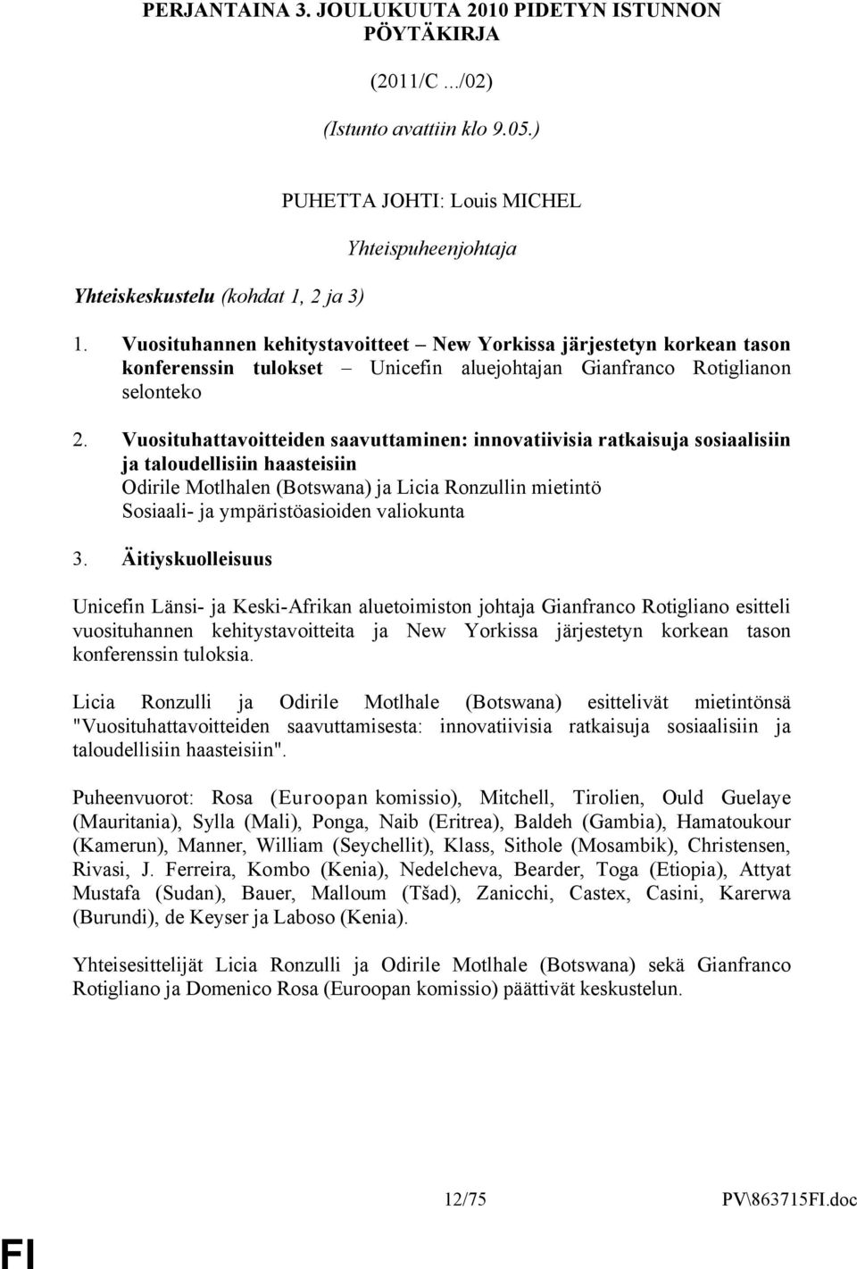 Vuosituhattavoitteiden saavuttaminen: innovatiivisia ratkaisuja sosiaalisiin ja taloudellisiin haasteisiin Odirile Motlhalen (Botswana) ja Licia Ronzullin mietintö Sosiaali- ja ympäristöasioiden