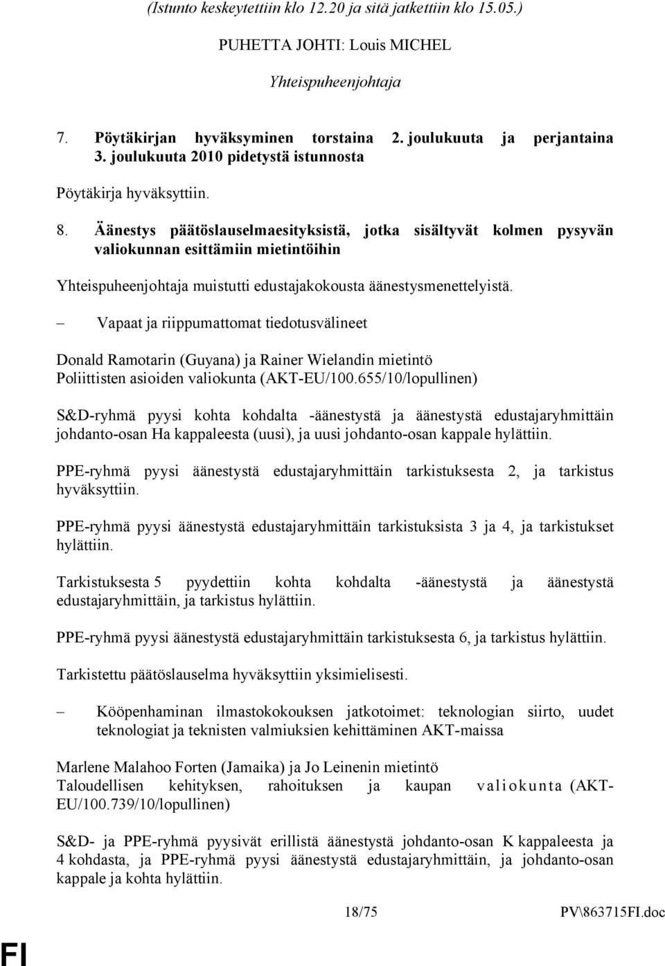 Äänestys päätöslauselmaesityksistä, jotka sisältyvät kolmen pysyvän valiokunnan esittämiin mietintöihin Yhteispuheenjohtaja muistutti edustajakokousta äänestysmenettelyistä.