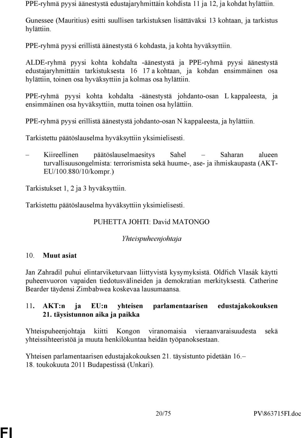 ALDE-ryhmä pyysi kohta kohdalta -äänestystä ja PPE-ryhmä pyysi äänestystä edustajaryhmittäin tarkistuksesta 16 17 a kohtaan, ja kohdan ensimmäinen osa hylättiin, toinen osa hyväksyttiin ja kolmas osa