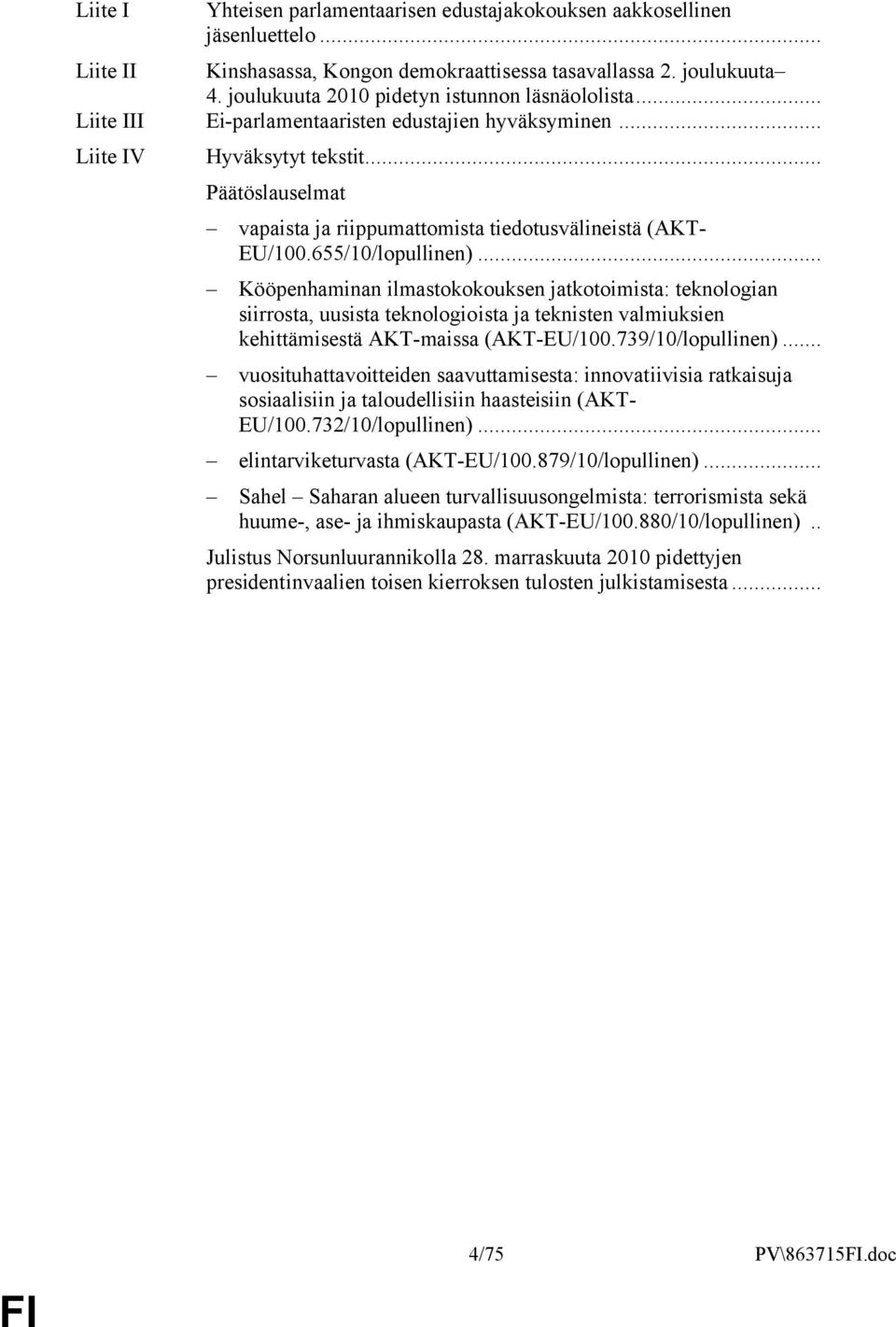 .. Päätöslauselmat vapaista ja riippumattomista tiedotusvälineistä (AKT- EU/100.655/10/lopullinen).
