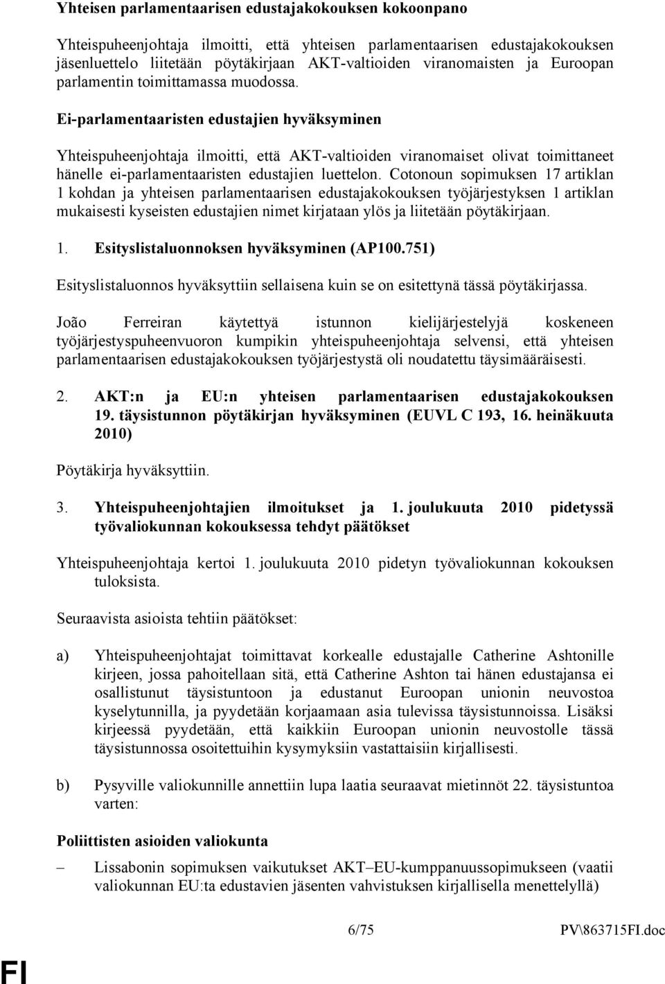 Ei-parlamentaaristen edustajien hyväksyminen Yhteispuheenjohtaja ilmoitti, että AKT-valtioiden viranomaiset olivat toimittaneet hänelle ei-parlamentaaristen edustajien luettelon.