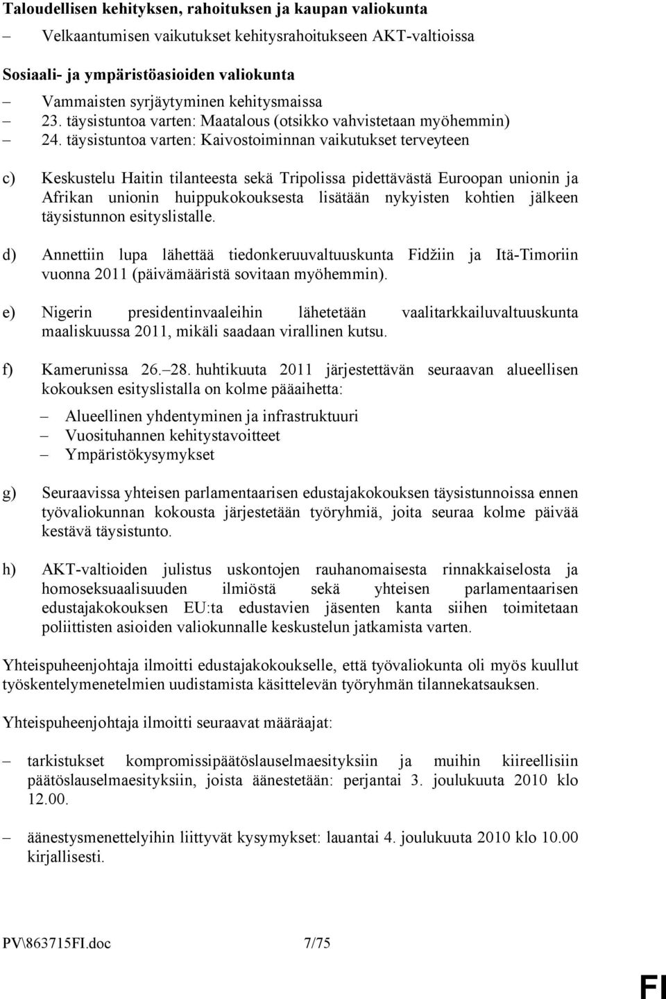 täysistuntoa varten: Kaivostoiminnan vaikutukset terveyteen c) Keskustelu Haitin tilanteesta sekä Tripolissa pidettävästä Euroopan unionin ja Afrikan unionin huippukokouksesta lisätään nykyisten