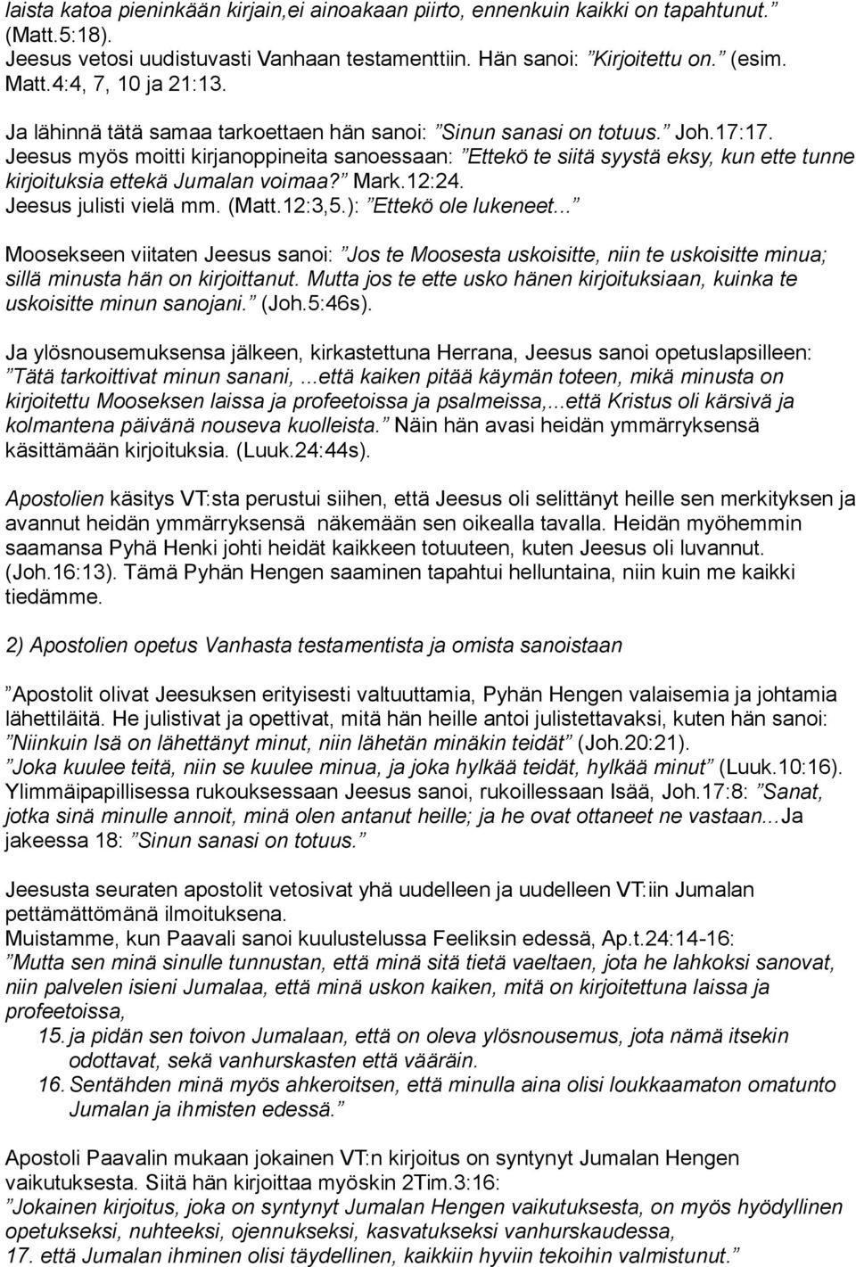 Jeesus myös moitti kirjanoppineita sanoessaan: Ettekö te siitä syystä eksy, kun ette tunne kirjoituksia ettekä Jumalan voimaa? Mark.12:24. Jeesus julisti vielä mm. (Matt.12:3,5.): Ettekö ole lukeneet.