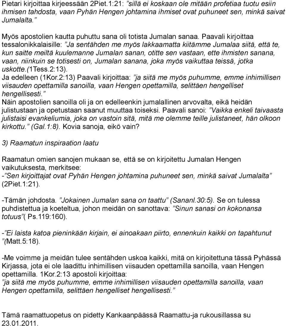 Paavali kirjoittaa tessalonikkalaisille: Ja sentähden me myös lakkaamatta kiitämme Jumalaa siitä, että te, kun saitte meiltä kuulemanne Jumalan sanan, otitte sen vastaan, ette ihmisten sanana, vaan,