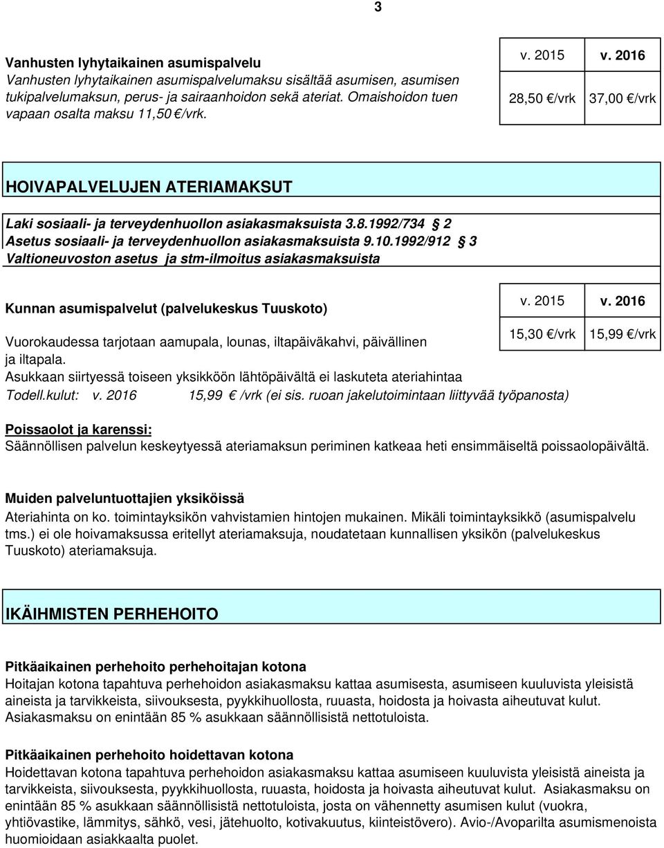 10.1992/912 3 Valtioneuvoston asetus ja stm-ilmoitus asiakasmaksuista Kunnan asumispalvelut (palvelukeskus Tuuskoto) Vuorokaudessa tarjotaan aamupala, lounas, iltapäiväkahvi, päivällinen 15,30 /vrk