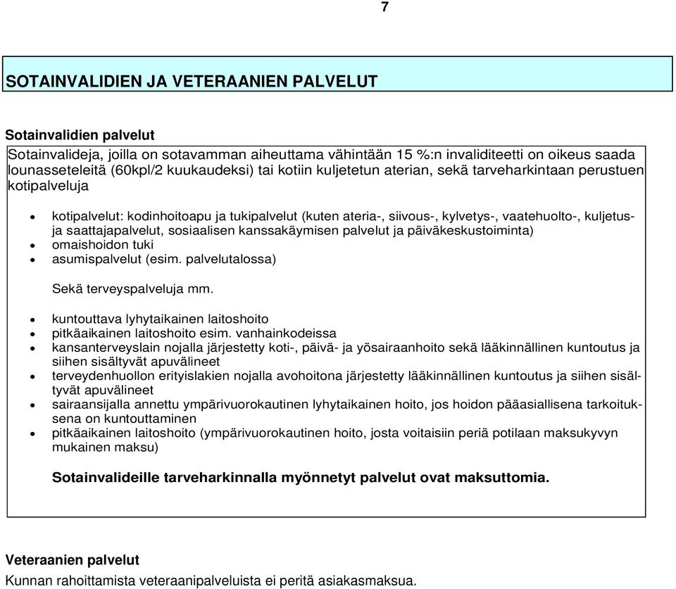 sosiaalisen kanssakäymisen palvelut ja päiväkeskustoiminta) omaishoidon tuki asumispalvelut (esim. palvelutalossa) Sekä terveyspalveluja mm.