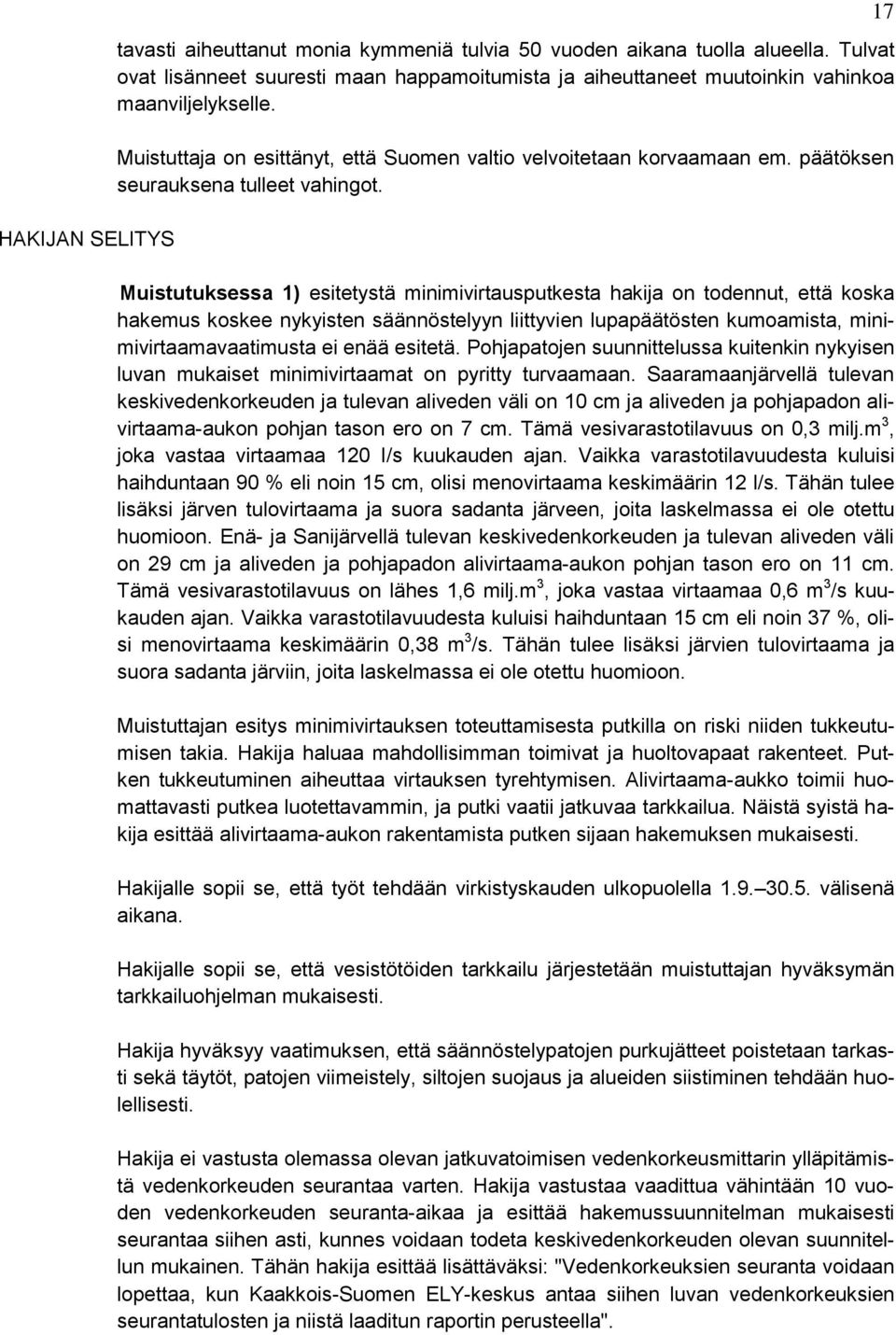 Muistutuksessa 1) esitetystä minimivirtausputkesta hakija on todennut, että koska hakemus koskee nykyisten säännöstelyyn liittyvien lupapäätösten kumoamista, minimivirtaamavaatimusta ei enää esitetä.