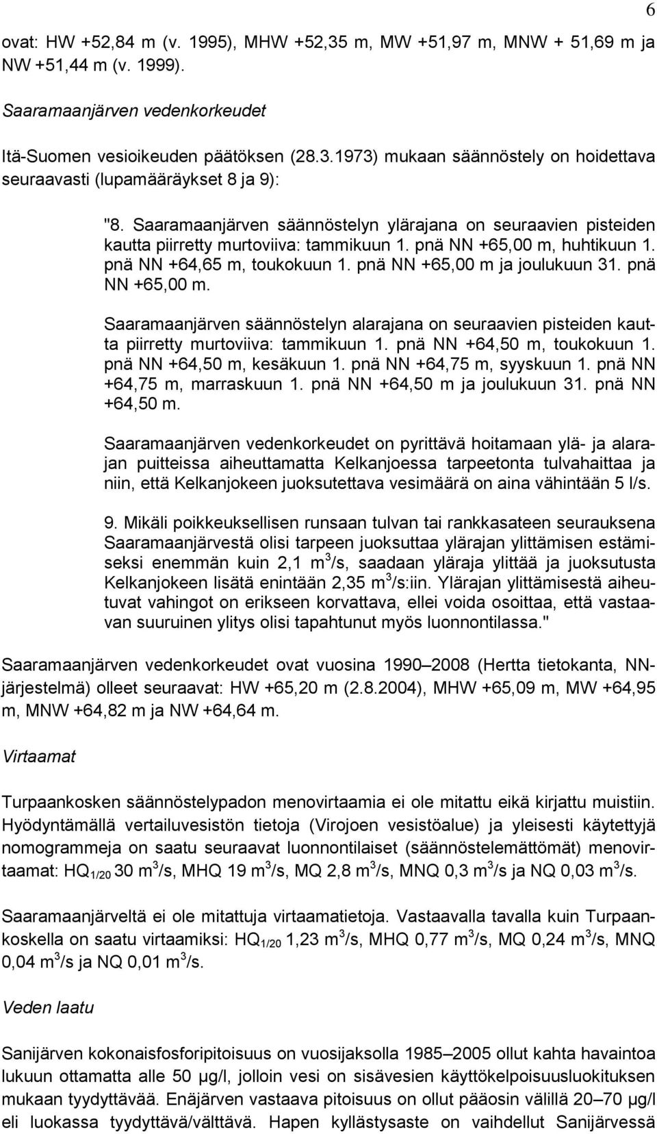 pnä NN +65,00 m. Saaramaanjärven säännöstelyn alarajana on seuraavien pisteiden kautta piirretty murtoviiva: tammikuun 1. pnä NN +64,50 m, toukokuun 1. pnä NN +64,50 m, kesäkuun 1.