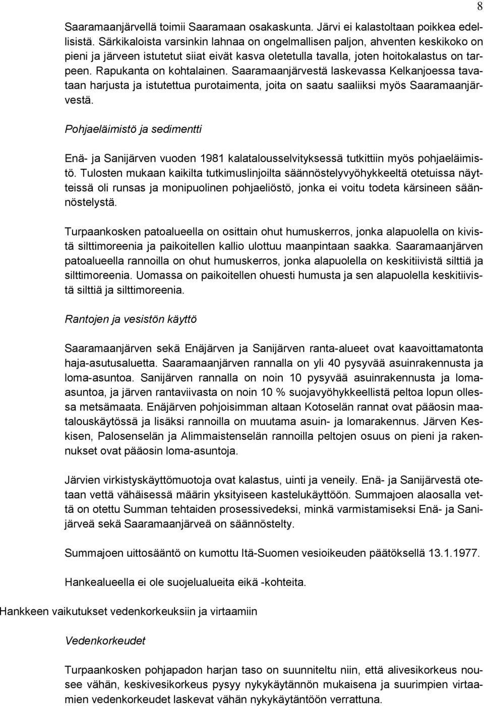 Saaramaanjärvestä laskevassa Kelkanjoessa tavataan harjusta ja istutettua purotaimenta, joita on saatu saaliiksi myös Saaramaanjärvestä.