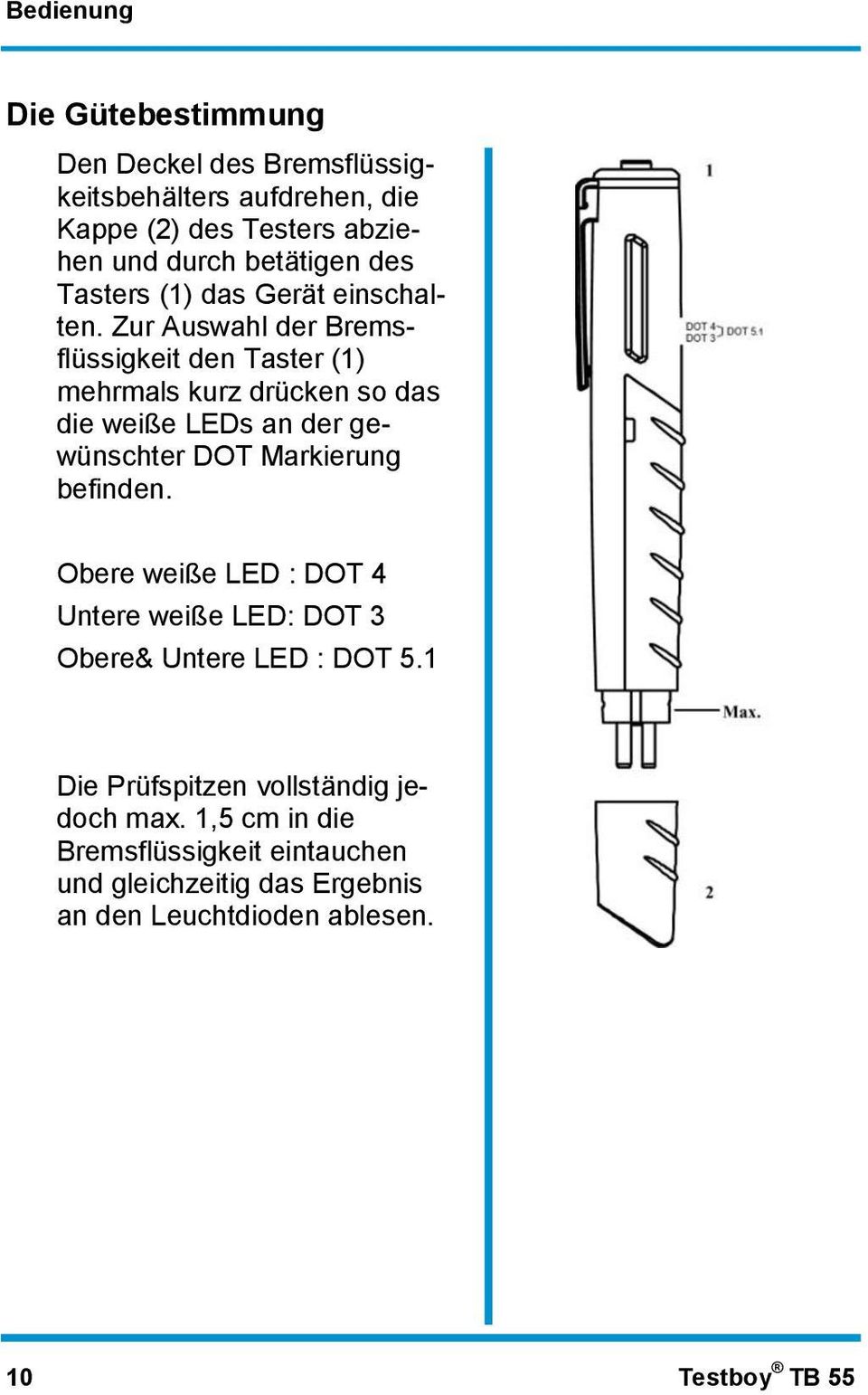 Zur Auswahl der Bremsflüssigkeit den Taster (1) mehrmals kurz drücken so das die weiße LEDs an der gewünschter DOT Markierung befinden.