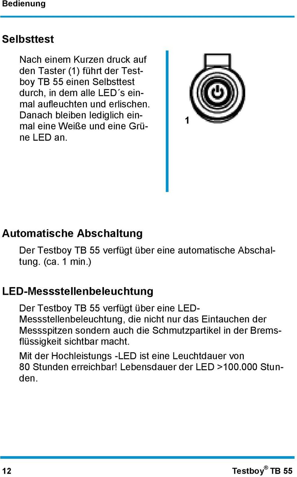 ) LED-Messstellenbeleuchtung Der Testboy TB 55 verfügt über eine LED- Messstellenbeleuchtung, die nicht nur das Eintauchen der Messspitzen sondern auch die