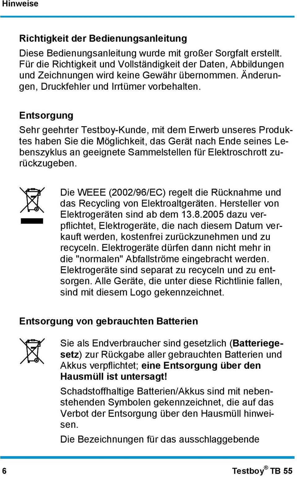 Entsorgung Sehr geehrter Testboy-Kunde, mit dem Erwerb unseres Produktes haben Sie die Möglichkeit, das Gerät nach Ende seines Lebenszyklus an geeignete Sammelstellen für Elektroschrott zurückzugeben.