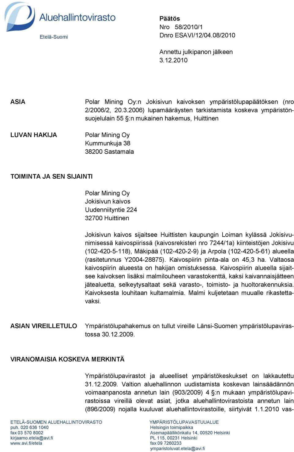 2006) lupamääräysten tarkistamista koskeva ympäristönsuojelulain 55 :n mukainen hakemus, Huittinen Polar Mining Oy Kummunkuja 38 38200 Sastamala TOIMINTA JA SEN SIJAINTI Polar Mining Oy Jokisivun