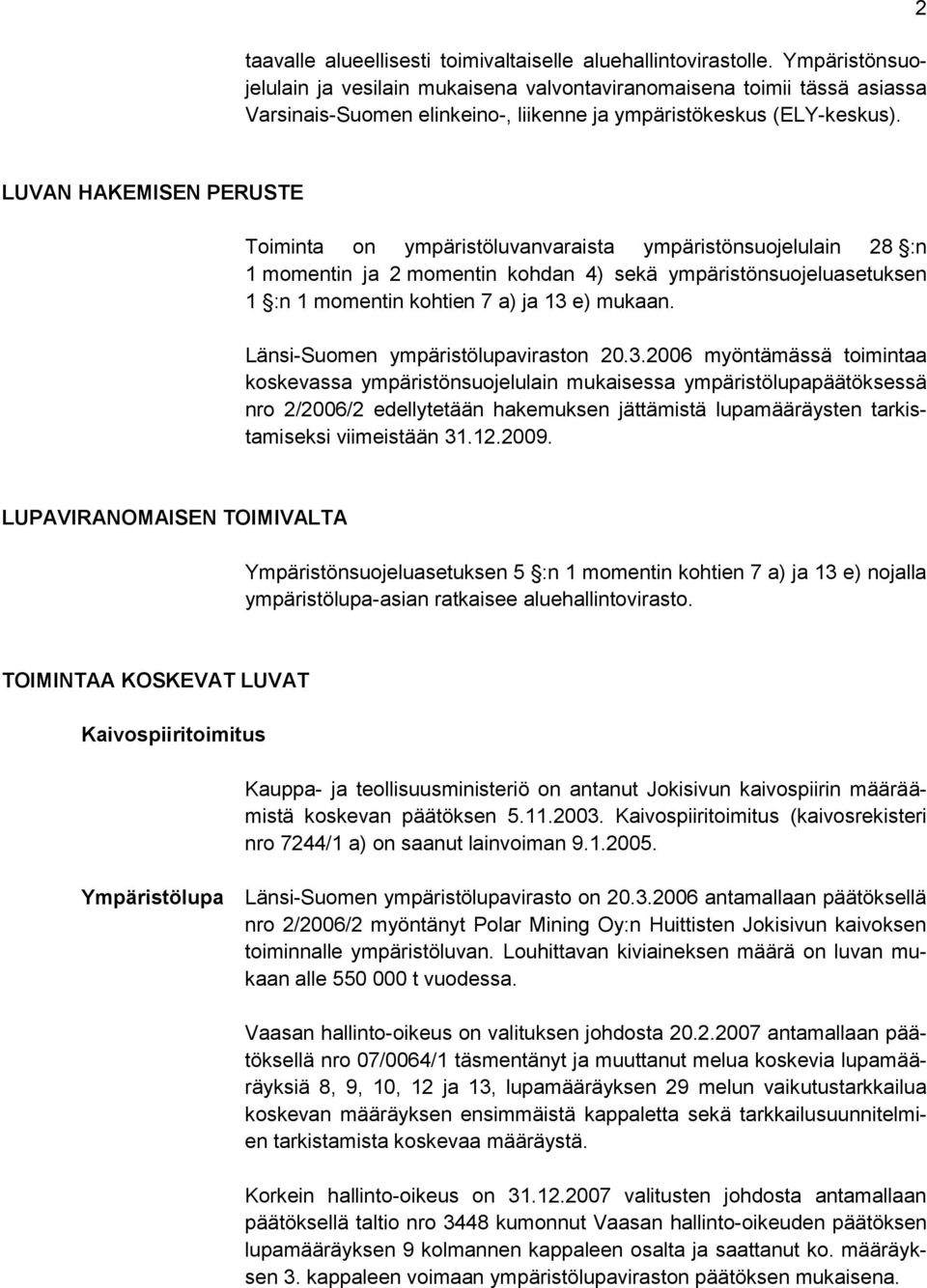 2 LUVAN HAKEMISEN PERUSTE Toiminta on ympäristöluvanvaraista ympäristönsuojelulain 28 :n 1 momentin ja 2 momentin kohdan 4) sekä ympäristönsuojeluasetuksen 1 :n 1 momentin kohtien 7 a) ja 13 e)