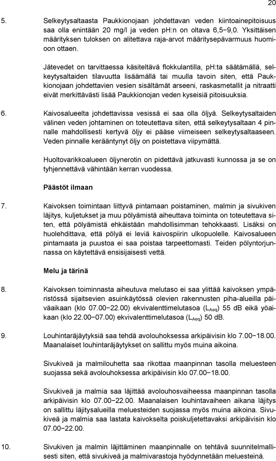 Jätevedet on tarvittaessa käsiteltävä flokkulantilla, ph:ta säätämällä, selkeytysaltaiden tilavuutta lisäämällä tai muulla tavoin siten, että Paukkionojaan johdettavien vesien sisältämät arseeni,