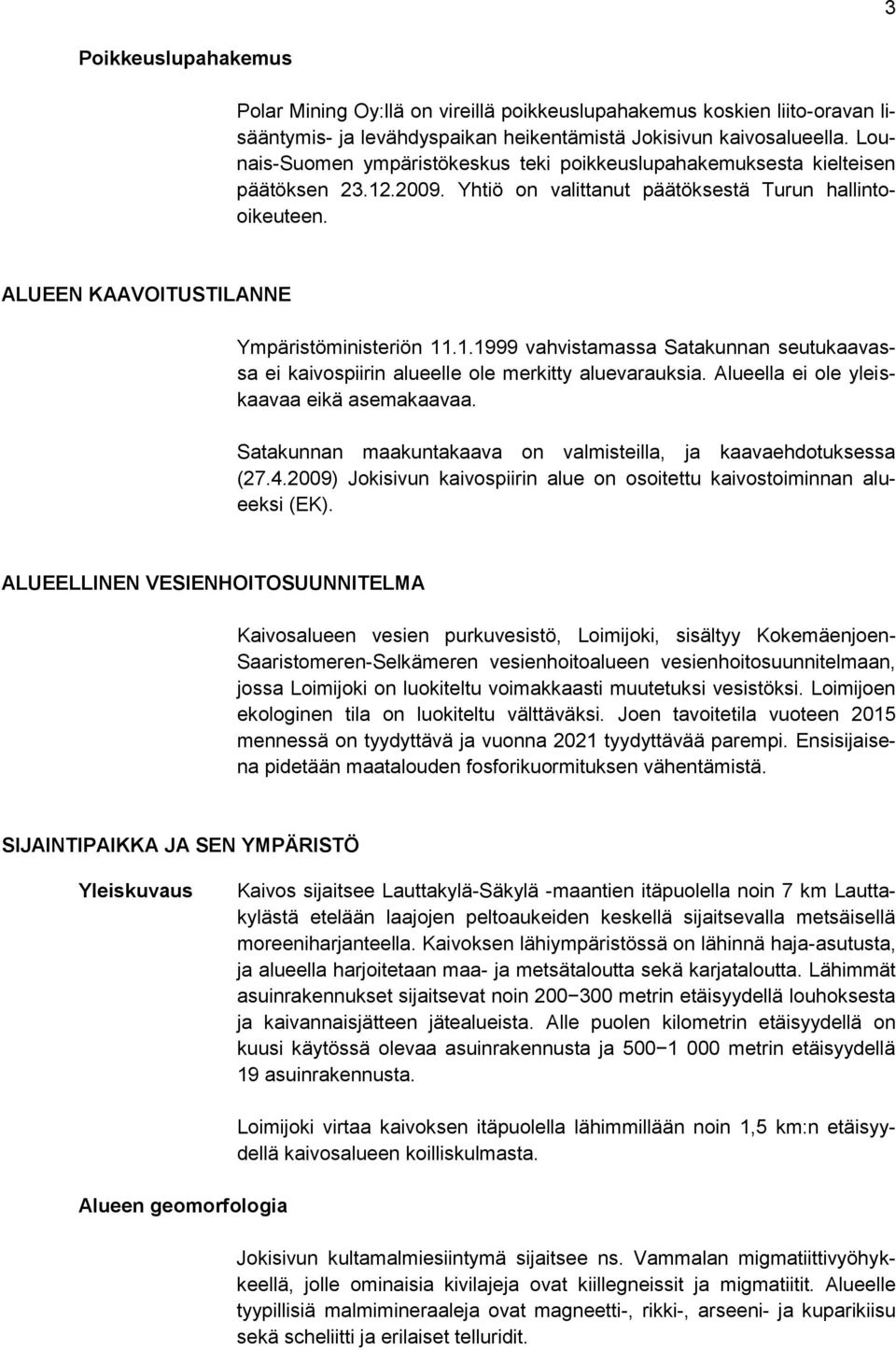 1.1999 vahvistamassa Satakunnan seutukaavassa ei kaivospiirin alueelle ole merkitty aluevarauksia. Alueella ei ole yleiskaavaa eikä asemakaavaa.