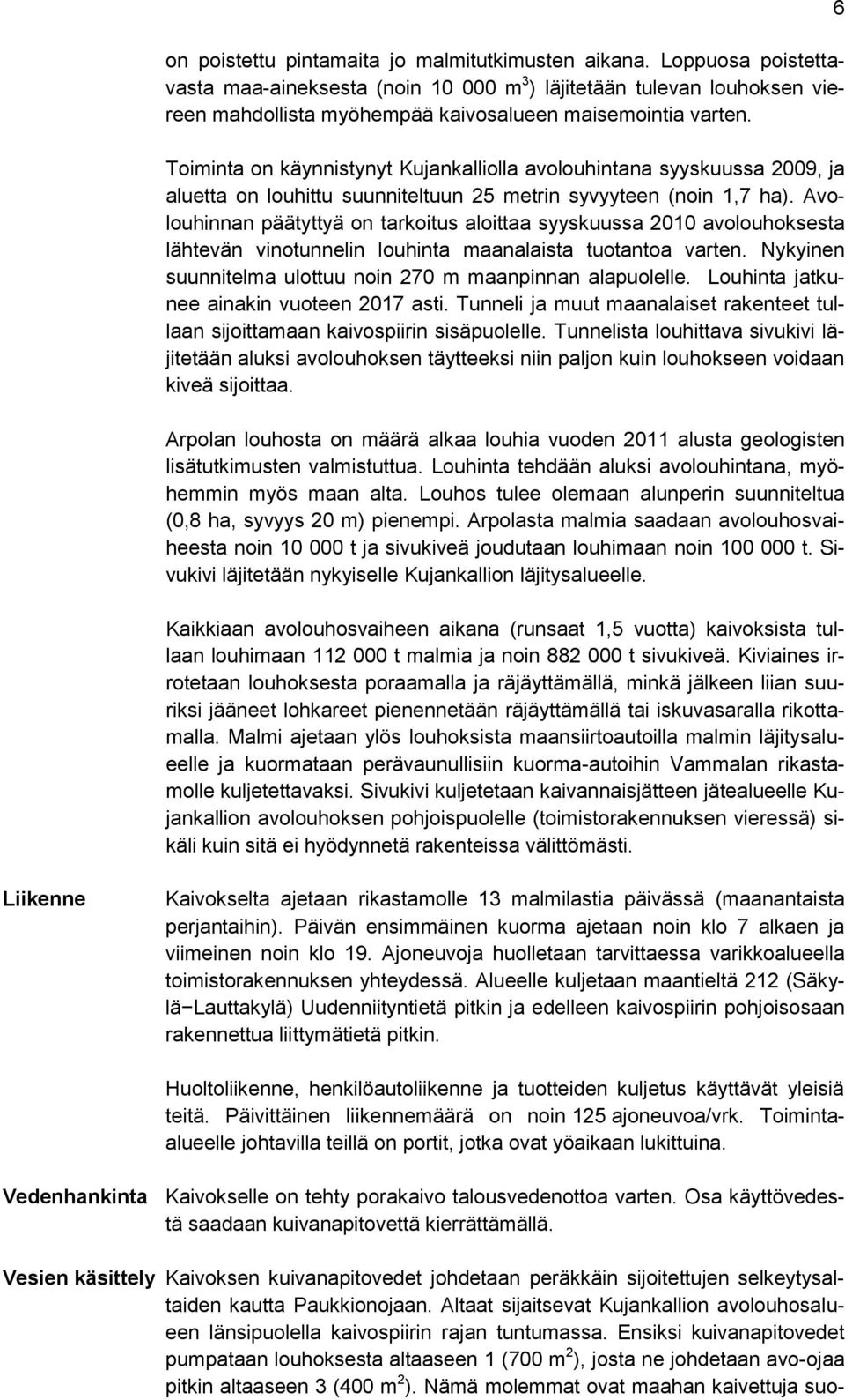 Toiminta on käynnistynyt Kujankalliolla avolouhintana syyskuussa 2009, ja aluetta on louhittu suunniteltuun 25 metrin syvyyteen (noin 1,7 ha).