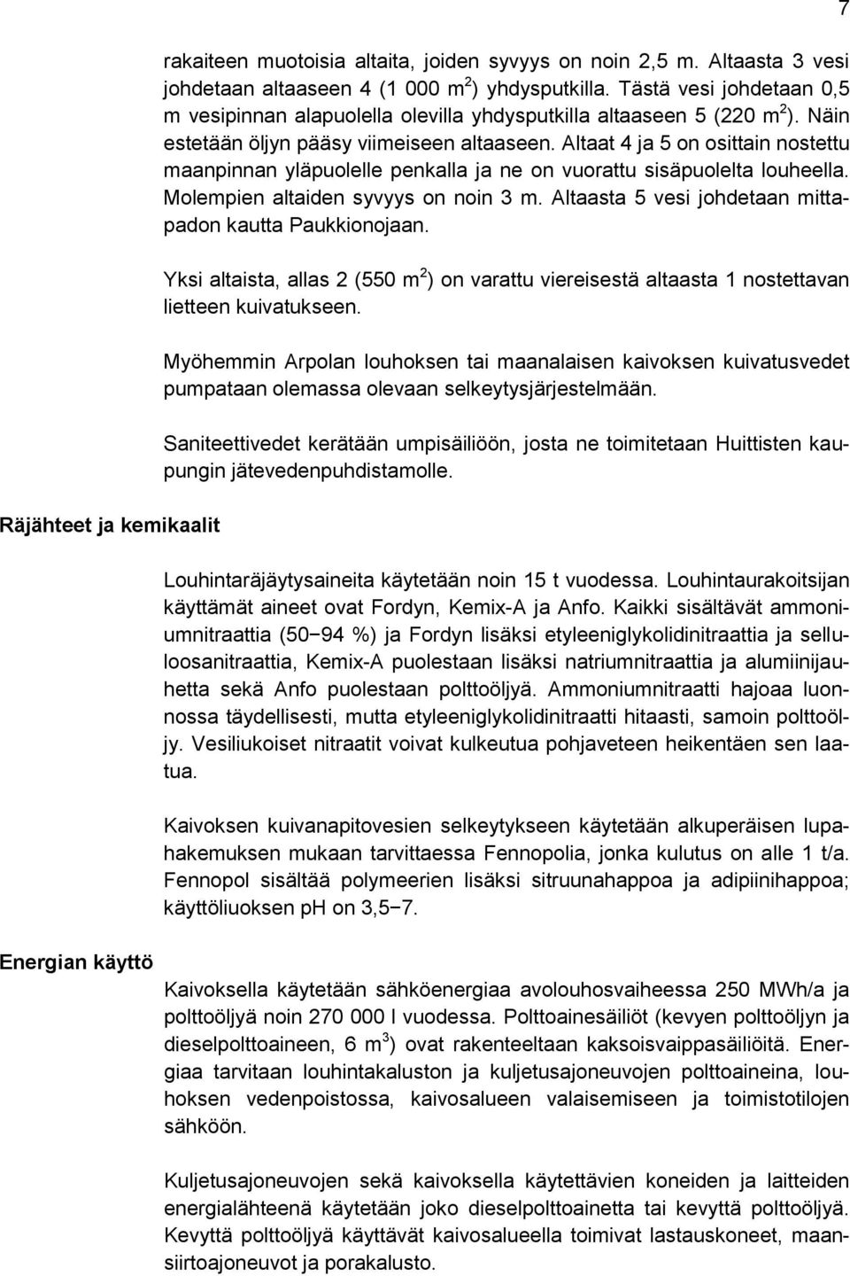 Altaat 4 ja 5 on osittain nostettu maanpinnan yläpuolelle penkalla ja ne on vuorattu sisäpuolelta louheella. Molempien altaiden syvyys on noin 3 m.