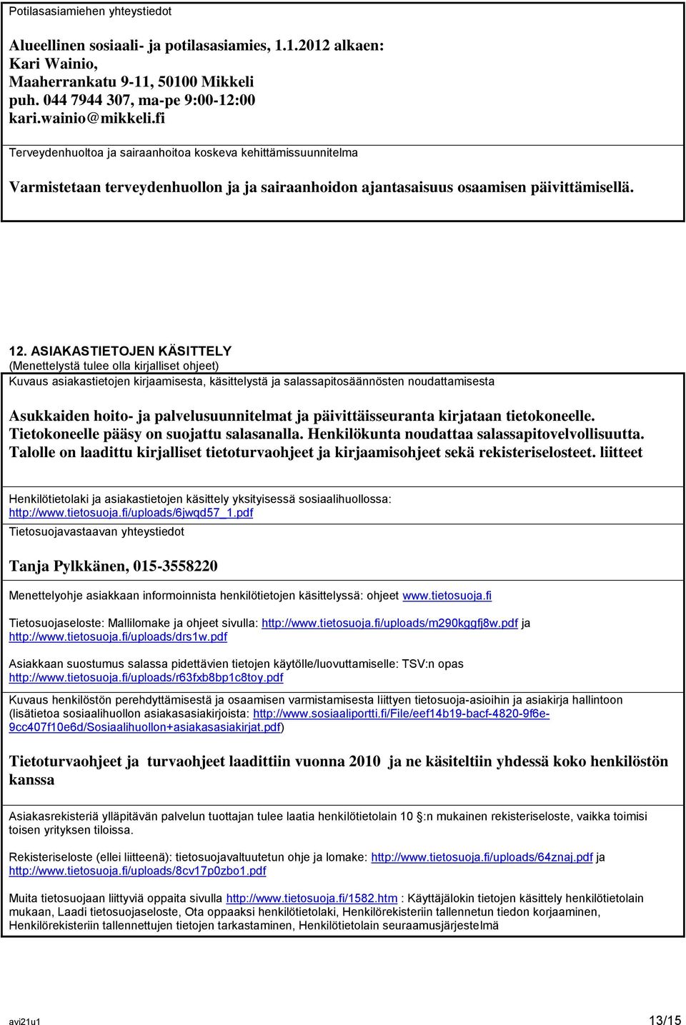 ASIAKASTIETOJEN KÄSITTELY (Menettelystä tulee olla kirjalliset ohjeet) Kuvaus asiakastietojen kirjaamisesta, käsittelystä ja salassapitosäännösten noudattamisesta Asukkaiden hoito- ja