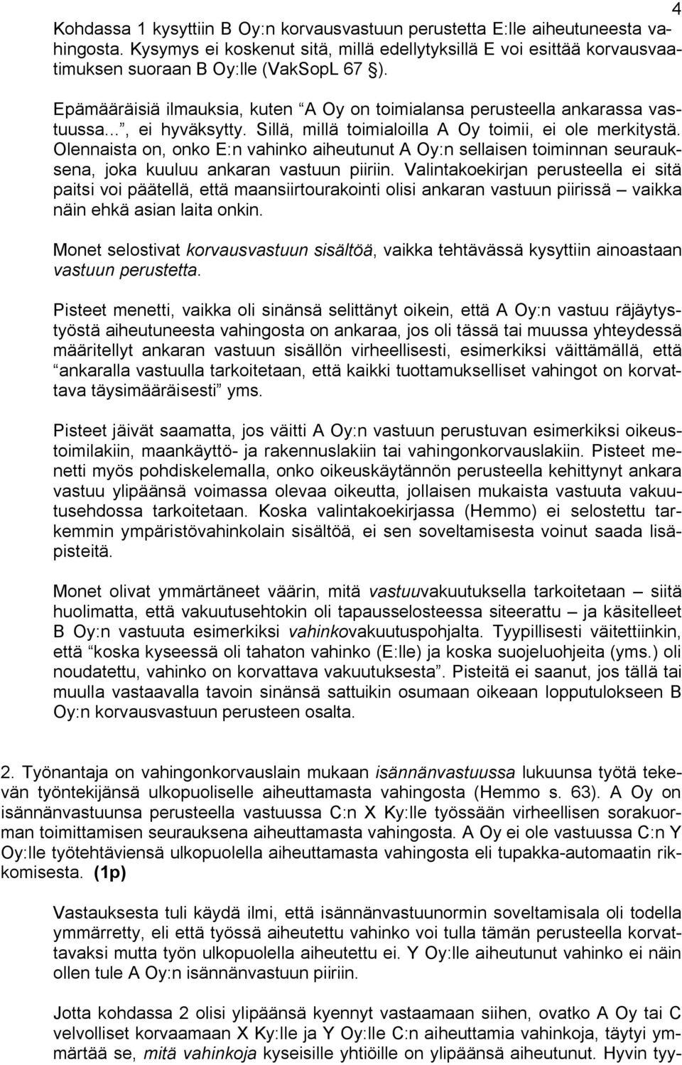 Olennaista on, onko E:n vahinko aiheutunut A Oy:n sellaisen toiminnan seurauksena, joka kuuluu ankaran vastuun piiriin.