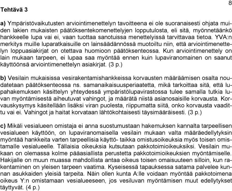 YVA:n merkitys muille luparatkaisuille on lainsäädännössä muotoiltu niin, että arviointimenettelyn loppuasiakirjat on otettava huomioon päätöksenteossa.