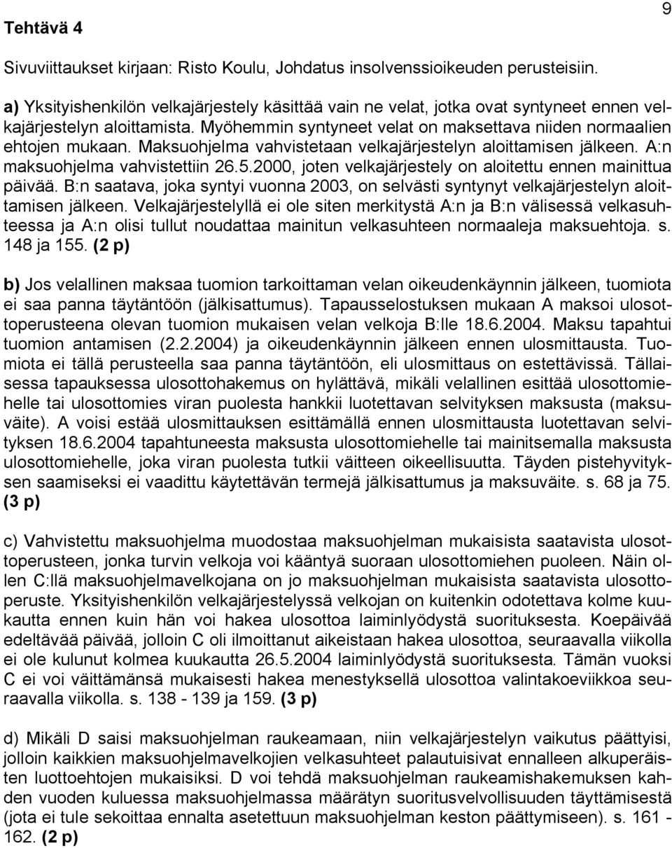 Maksuohjelma vahvistetaan velkajärjestelyn aloittamisen jälkeen. A:n maksuohjelma vahvistettiin 26.5.2000, joten velkajärjestely on aloitettu ennen mainittua päivää.