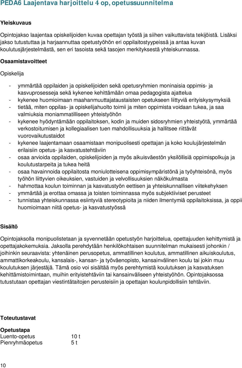 Osaamistavoitteet Opiskelija - ymmärtää oppilaiden ja opiskelijoiden sekä opetusryhmien moninaisia oppimis- ja kasvuprosesseja sekä kykenee kehittämään omaa pedagogista ajattelua - kykenee