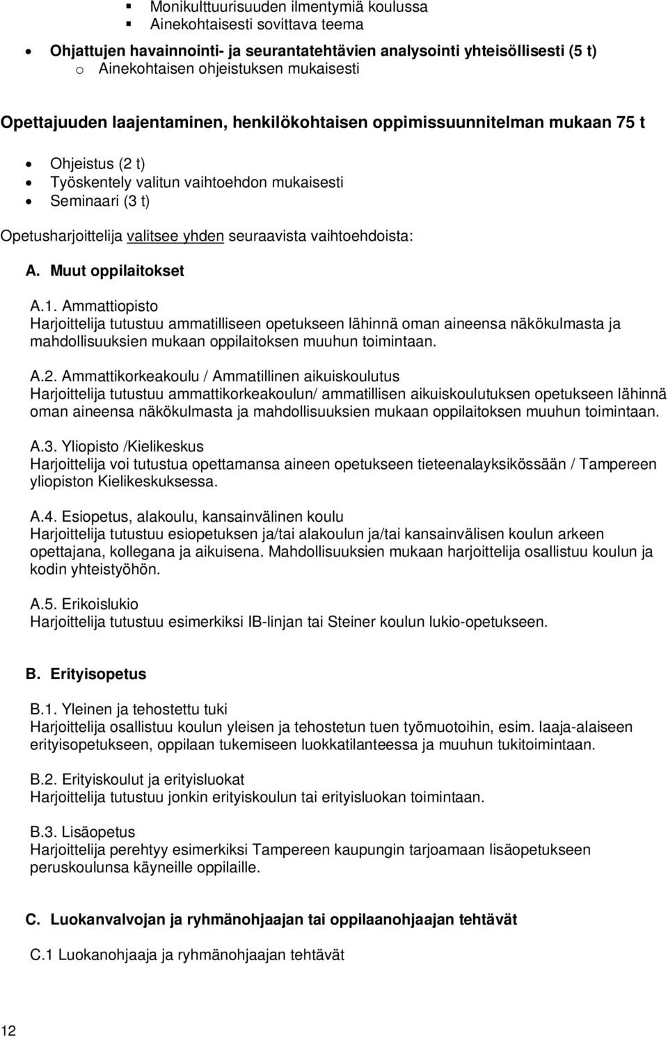 vaihtoehdoista: A. Muut oppilaitokset A.1. Ammattiopisto Harjoittelija tutustuu ammatilliseen opetukseen lähinnä oman aineensa näkökulmasta ja mahdollisuuksien mukaan oppilaitoksen muuhun toimintaan.