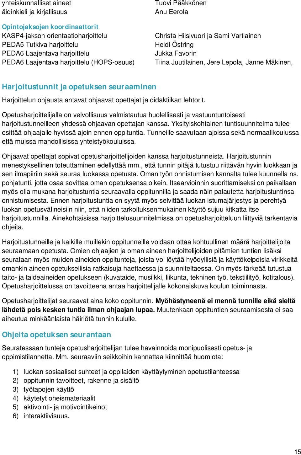 seuraaminen Harjoittelun ohjausta antavat ohjaavat opettajat ja didaktiikan lehtorit.