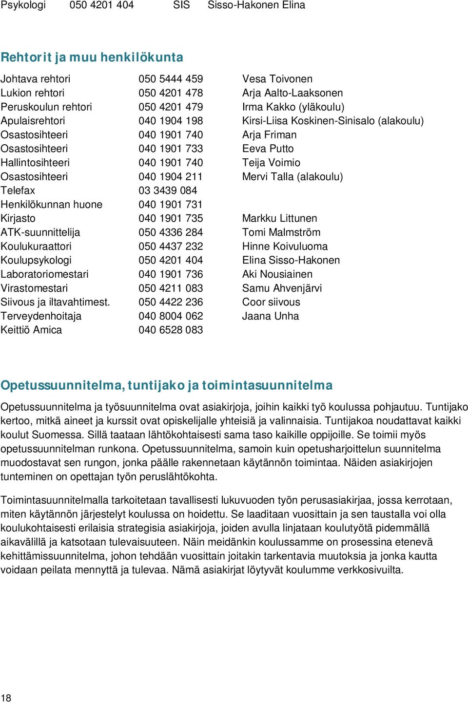 740 Teija Voimio Osastosihteeri 040 1904 211 Mervi Talla (alakoulu) Telefax 03 3439 084 Henkilökunnan huone 040 1901 731 Kirjasto 040 1901 735 Markku Littunen ATK-suunnittelija 050 4336 284 Tomi