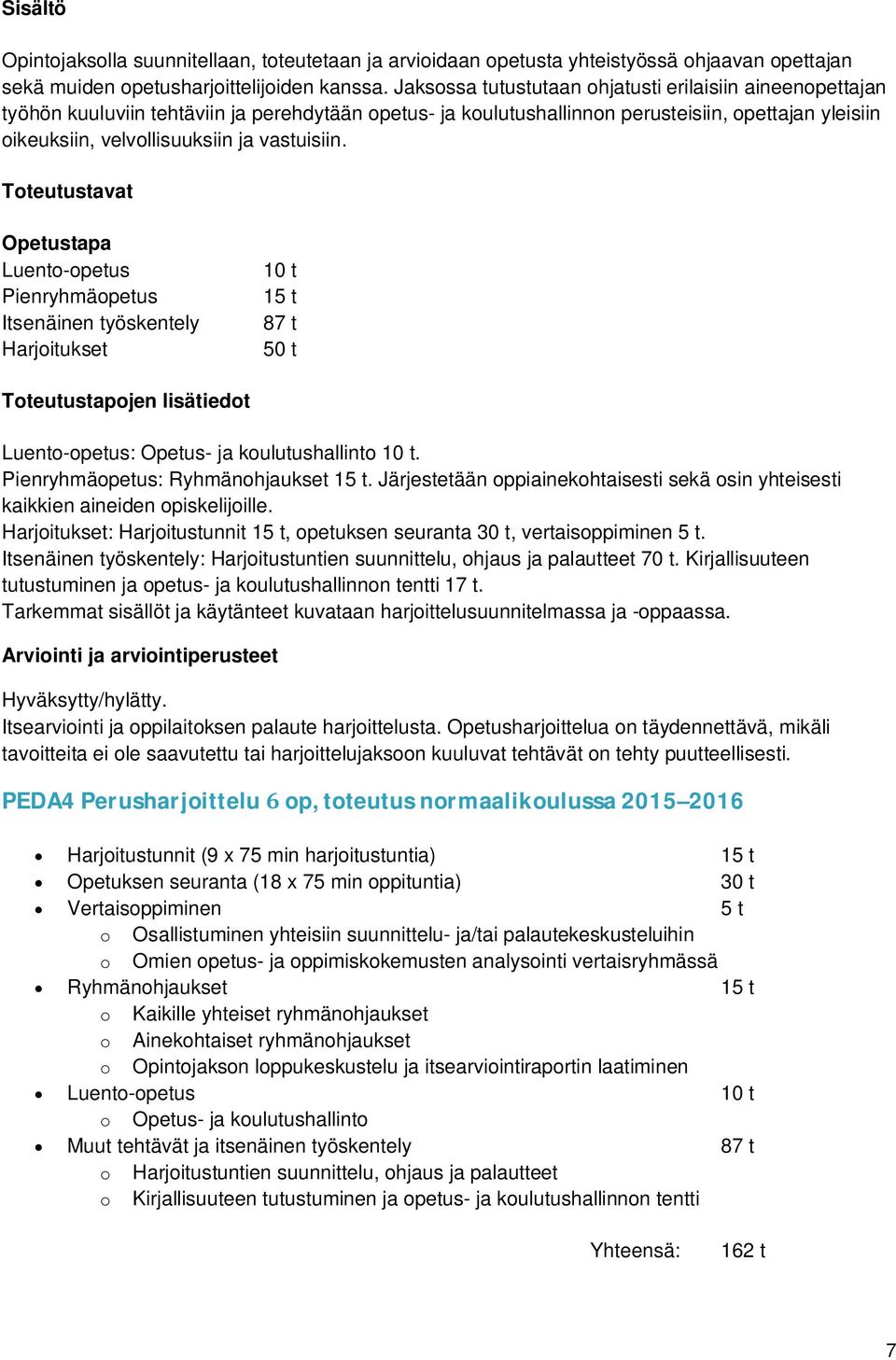 vastuisiin. Toteutustavat Opetustapa Luento-opetus Pienryhmäopetus Itsenäinen työskentely Harjoitukset 10 t 15 t 87 t 50 t Toteutustapojen lisätiedot Luento-opetus: Opetus- ja koulutushallinto 10 t.