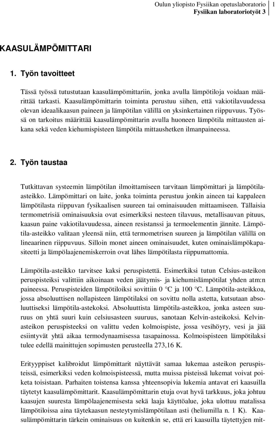 yössä on tarkoitus määrittää kaasulämömittarin avulla huoneen lämötila mittausten aikana sekä veden kiehumisisteen lämötila mittaushetken ilmanaineessa. 2.