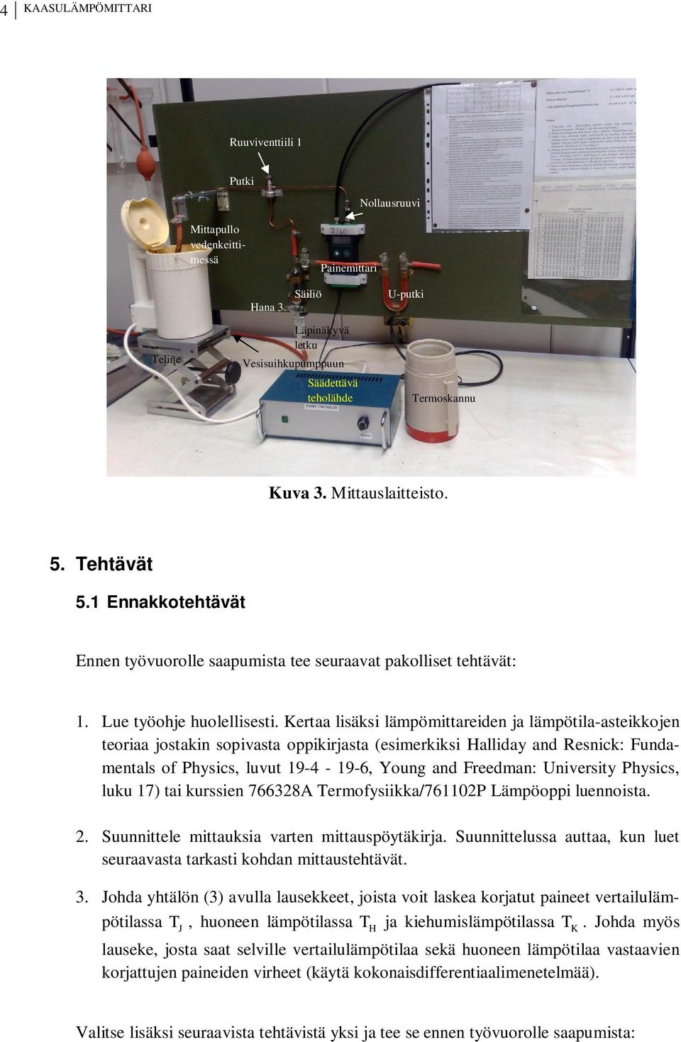 ertaa lisäksi lämömittareiden ja lämötila-asteikkojen teoriaa jostakin soivasta oikirjasta (esimerkiksi Halliday and Resnick: Fundamentals of Physics, luvut 19-4 - 19-6, Young and Freedman: